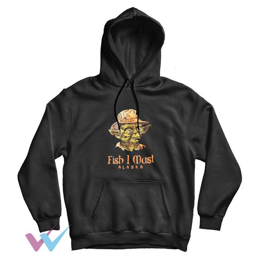 Yoda Fish I Must Alaska Hoodie
