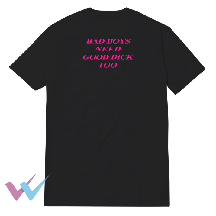 New Bad Boys Need Good Dick Too Funny T-Shirt