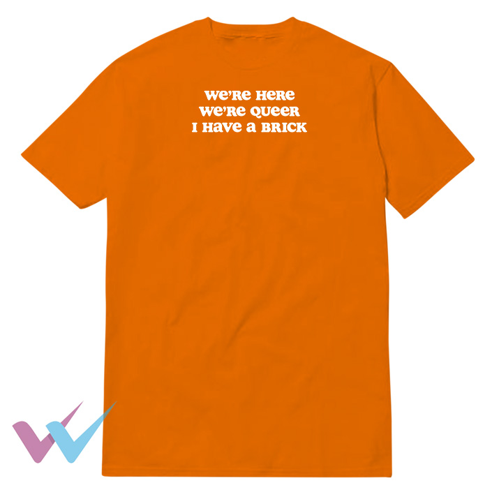 Were Here Were Queer I Have A Brick White T-Shirt