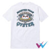 Moister Than An Oyster T-Shirt