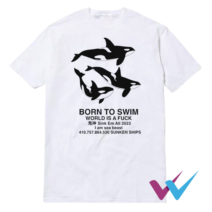 Orca Born To Swim World Is A Fuck Sink Em All T-Shirt