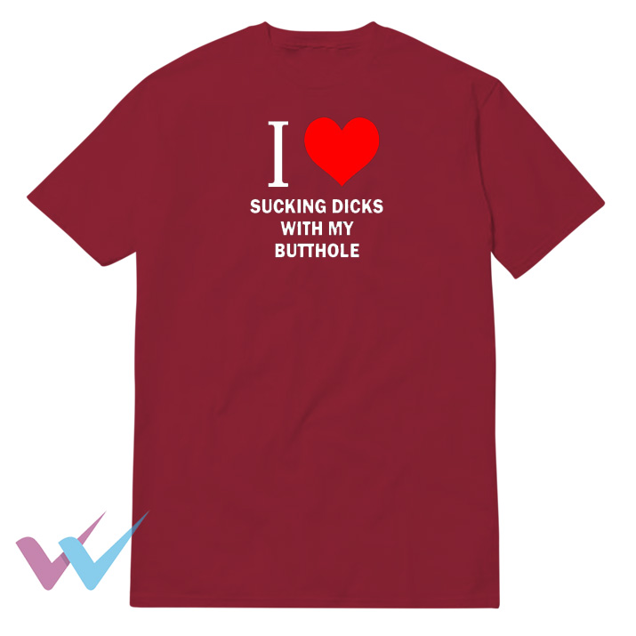 I Heart Sucking Dicks With My Butthole T-Shirt