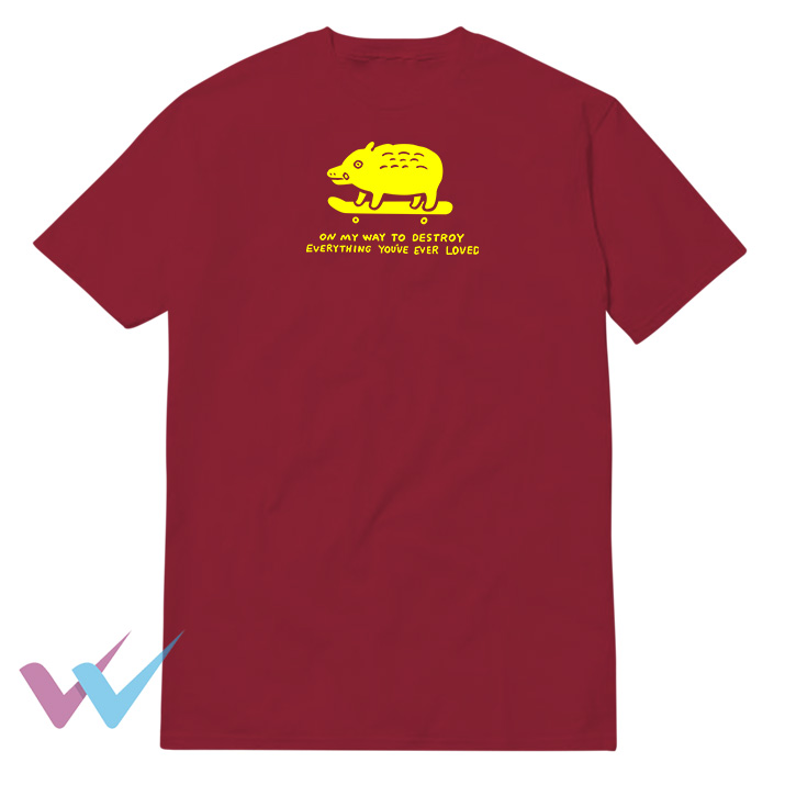 On My Way To Destroy Everything Youve Ever Loved T-Shirt