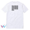 Gamble Gamble Gamble Die T-Shirt