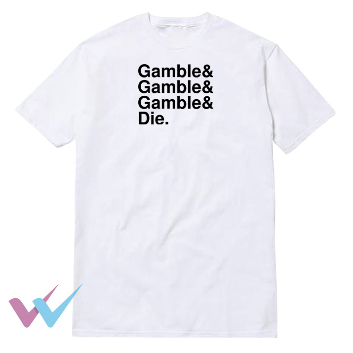 Gamble Gamble Gamble Die T-Shirt