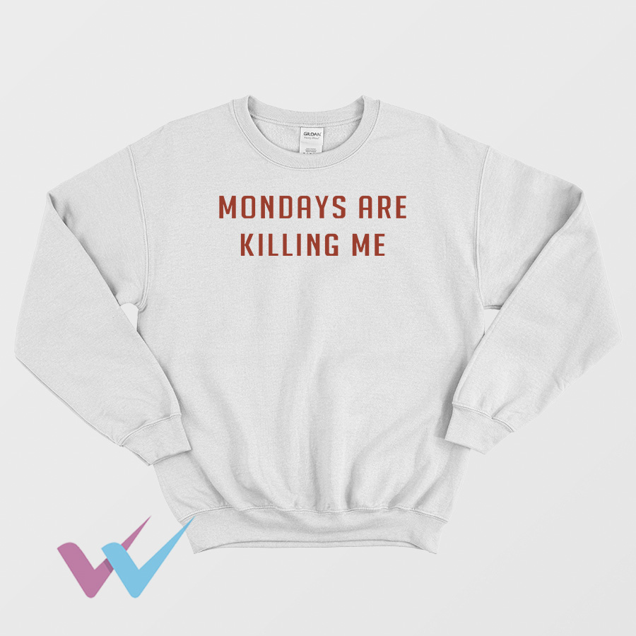 Mondays Are Killing Me Sweatshirt Front