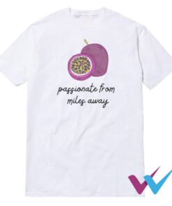 Passionfruit Passionate From Miles Away T-Shirt
