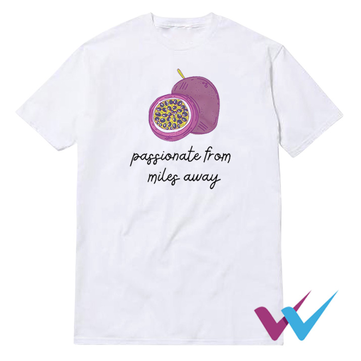 Passionfruit Passionate From Miles Away T-Shirt