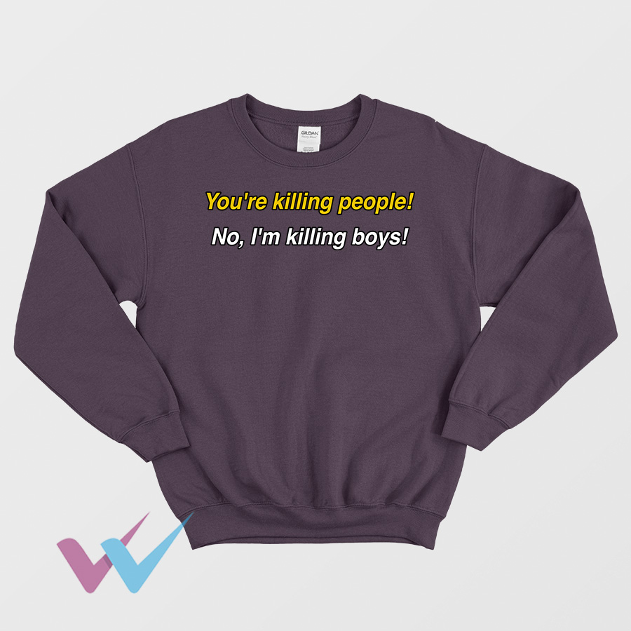 Youre Killing People No Im Killing Boys Unique Sweatshirt