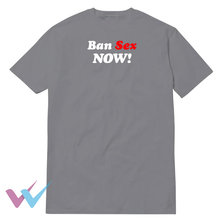 Ban Sex Now T-Shirt
