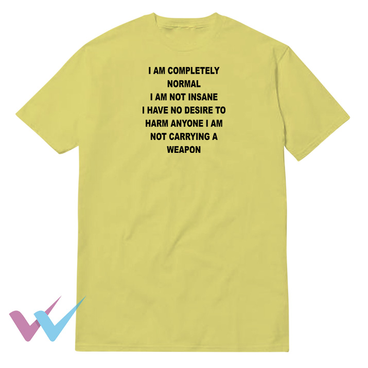 I Am Completely Normal I Am Not Insane T-Shirt