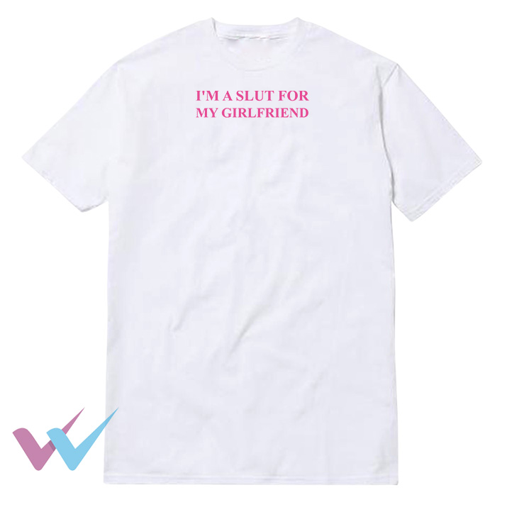 Im A Slut For My Girlfriend T-Shirt Front