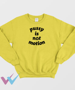 Pussy Is Not Motion Impressy Sweatshirt