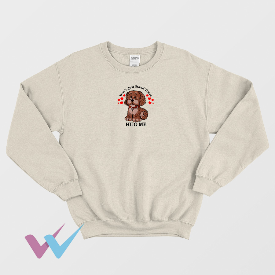 Dont Just Stand There Hug Me Sweatshirt Front