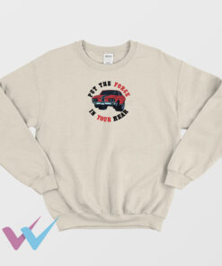 Put The Force In Your Rear Sweatshirt Front