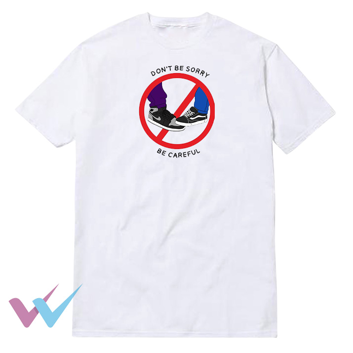 Don't Be Sorry Be Careful T-Shirt