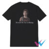 Ellie Williams It Can't Be For Nothing T-Shirt