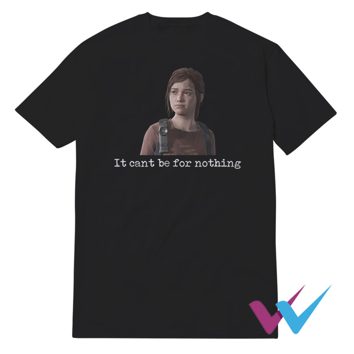 Ellie Williams It Can't Be For Nothing T-Shirt