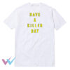 Have A Killer Day T-Shirt