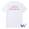 It's A Crime To Be Gorgeous T-Shirt