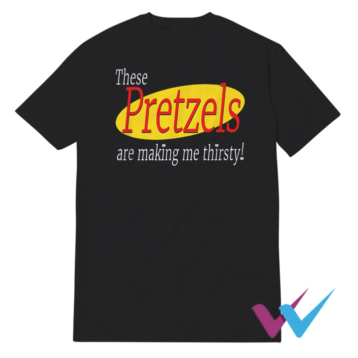 These Pretzels Are Making Me Thirsty T-Shirt