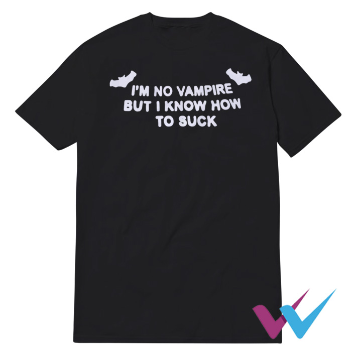I'm No Vampire But I Know How To Suck T-Shirt