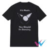 It's Music You Should Be Dancing T-Shirt