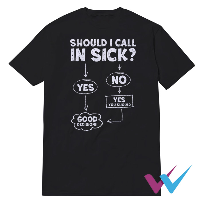Should I Call In Sick T-Shirt
