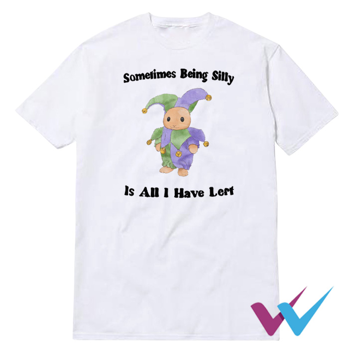 Sometimes Being Silly Is All I Have Lert T-Shirt
