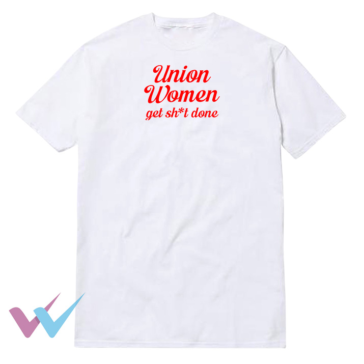 Union Women Get Shit Done T-Shirt