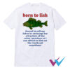 Born To Fish Forced To Sell My Labor T-Shirt